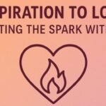 Love,Inspiration to Love: Igniting the Spark Within.