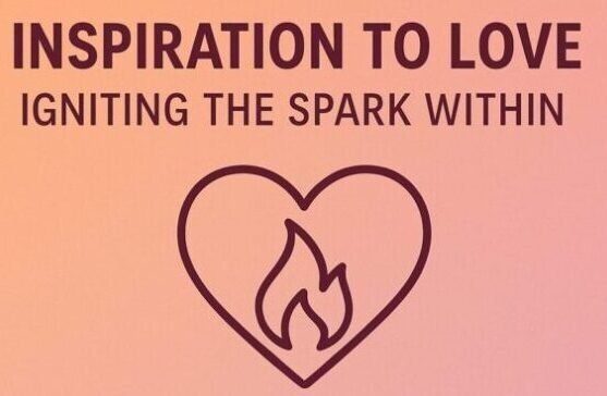 Love,Inspiration to Love: Igniting the Spark Within.