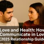 Love and Health: How to Communicate in Love? [2025 Guide to Emotional Connection]