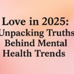 Love in 2025: Unpacking Truths Behind Mental Health Trends.